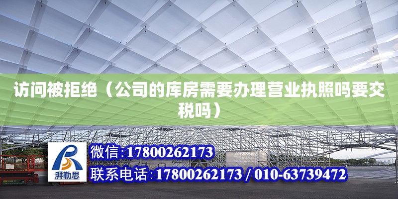 访问被拒绝（公司的库房需要办理营业执照吗要交税吗）