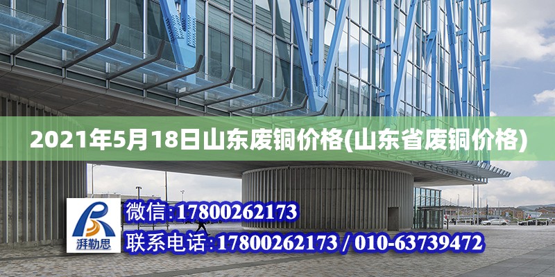 2021年5月18日山东废铜价格(山东省废铜价格)