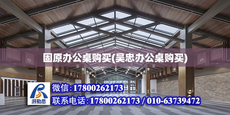 固原办公桌购买(吴忠办公桌购买)