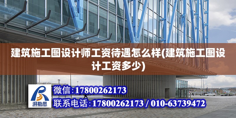 建筑施工图设计师工资待遇怎么样(建筑施工图设计工资多少) 钢结构跳台设计