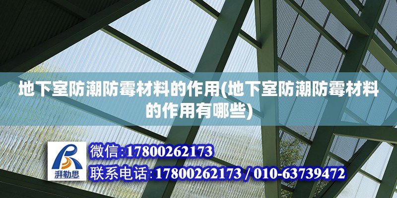 地下室防潮防霉材料的作用(地下室防潮防霉材料的作用有哪些)