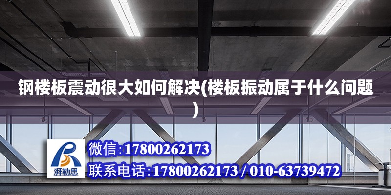 钢楼板震动很大如何解决(楼板振动属于什么问题) 结构污水处理池设计