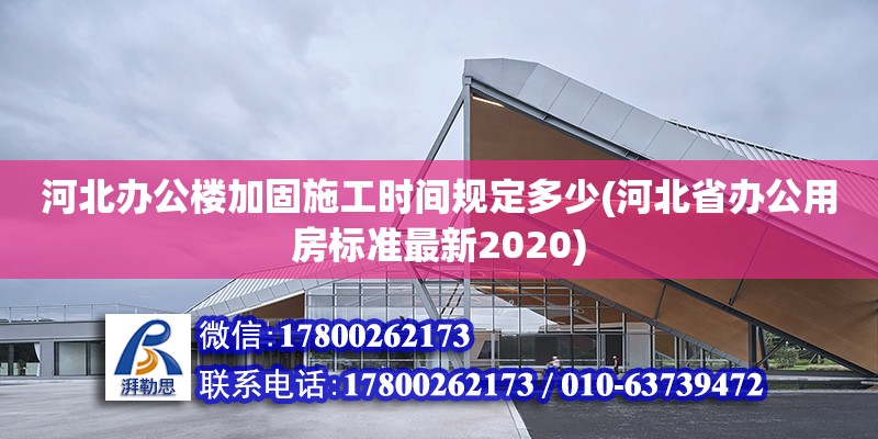 河北办公楼加固施工时间规定多少(河北省办公用房标准最新2020)