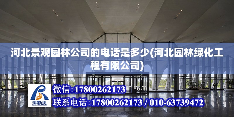 河北景观园林公司的电话是多少(河北园林绿化工程有限公司) 建筑效果图设计