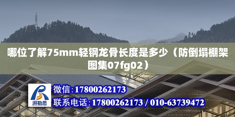 哪位了解75mm轻钢龙骨长度是多少（防倒塌棚架图集07fg02） 北京钢结构设计