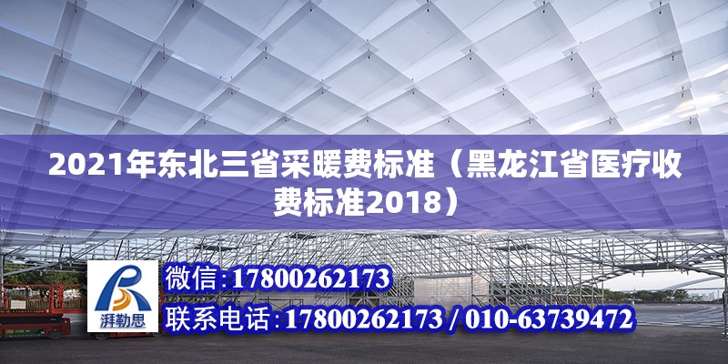 2021年东北三省采暖费标准（黑龙江省医疗收费标准2018）