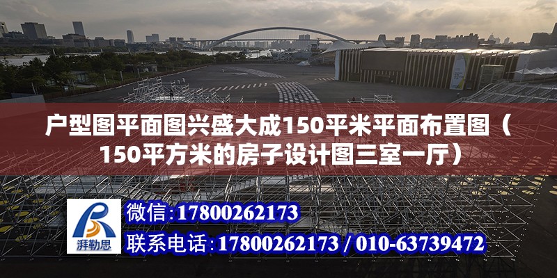 户型图平面图兴盛大成150平米平面布置图（150平方米的房子设计图三室一厅）