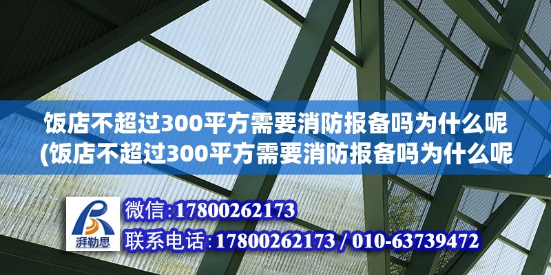 饭店不超过300平方需要消防报备吗为什么呢(饭店不超过300平方需要消防报备吗为什么呢) 结构桥梁钢结构设计