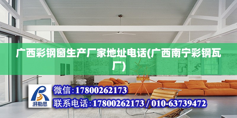 广西彩钢窗生产厂家地址电话(广西南宁彩钢瓦厂)