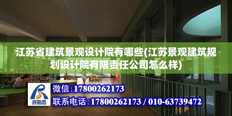 江苏省建筑景观设计院有哪些(江苏景观建筑规划设计院有限责任公司怎么样)