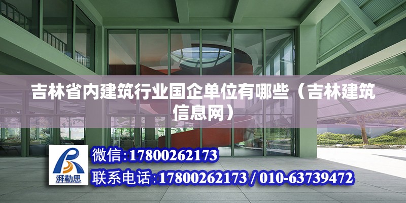 吉林省内建筑行业国企单位有哪些（吉林建筑信息网）