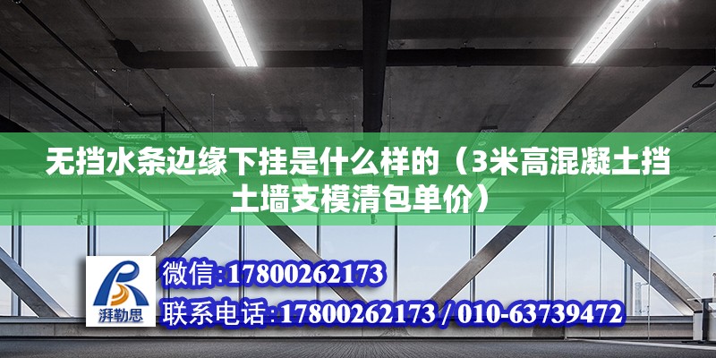 无挡水条边缘下挂是什么样的（3米高混凝土挡土墙支模清包单价）