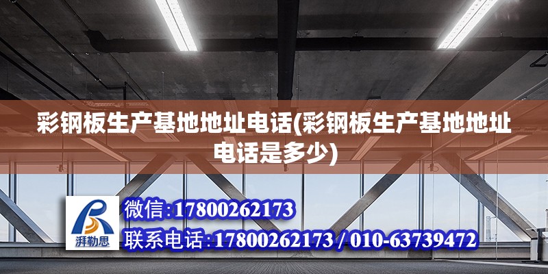 彩钢板生产基地地址电话(彩钢板生产基地地址电话是多少) 钢结构钢结构螺旋楼梯施工