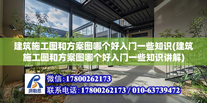 建筑施工图和方案图哪个好入门一些知识(建筑施工图和方案图哪个好入门一些知识讲解)