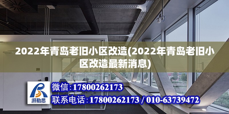 2022年青岛老旧小区改造(2022年青岛老旧小区改造最新消息)