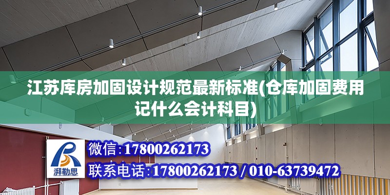 江苏库房加固设计规范最新标准(仓库加固费用记什么会计科目)