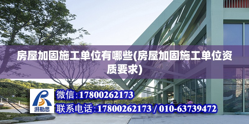 房屋加固施工单位有哪些(房屋加固施工单位资质要求)