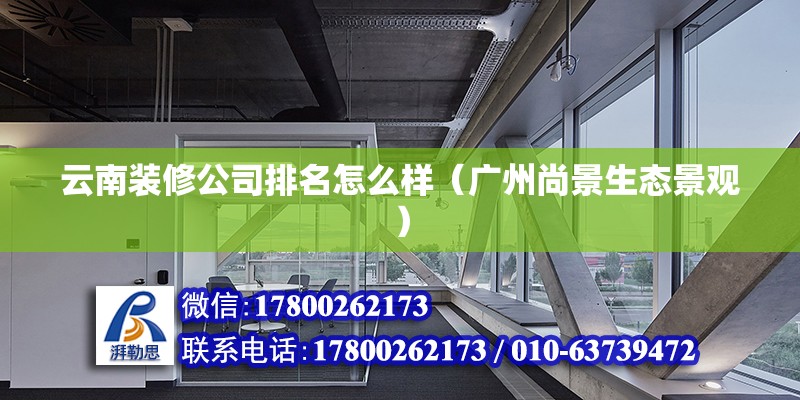 云南装修公司排名怎么样（广州尚景生态景观） 北京钢结构设计