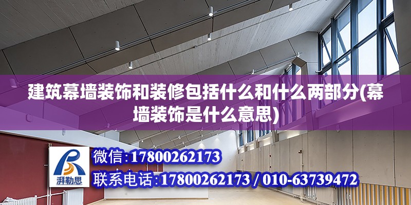 建筑幕墙装饰和装修包括什么和什么两部分(幕墙装饰是什么意思)