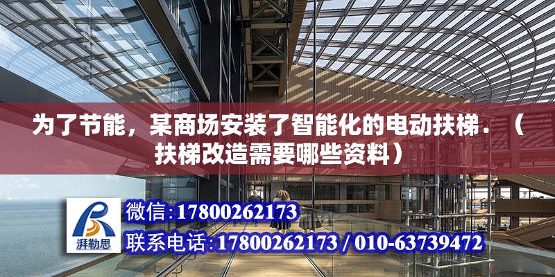 为了节能，某商场安装了智能化的电动扶梯．（扶梯改造需要哪些资料） 北京钢结构设计