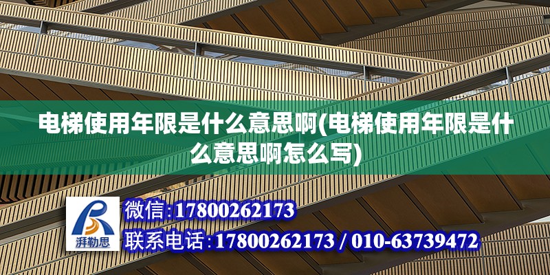 电梯使用年限是什么意思啊(电梯使用年限是什么意思啊怎么写)