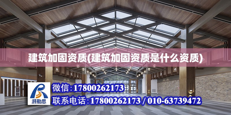 建筑加固资质(建筑加固资质是什么资质)