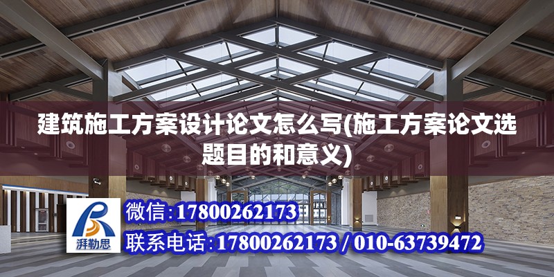 建筑施工方案设计论文怎么写(施工方案论文选题目的和意义)