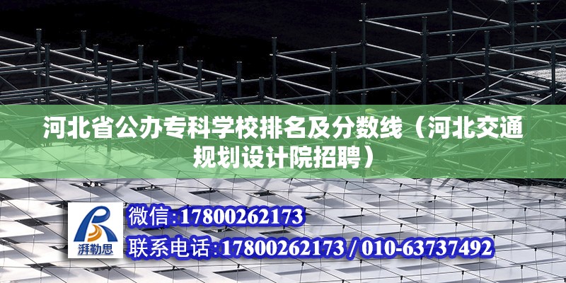 河北省公办专科学校排名及分数线（河北交通规划设计院招聘） 北京钢结构设计