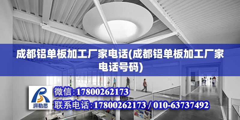 成都铝单板加工厂家电话(成都铝单板加工厂家电话号码)