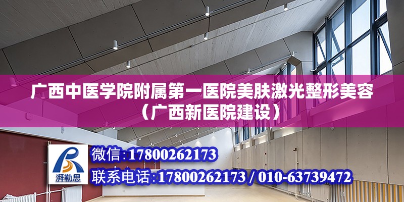 广西中医学院附属第一医院美肤激光整形美容（广西新医院建设）