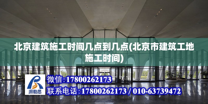 北京建筑施工时间几点到几点(北京市建筑工地施工时间)