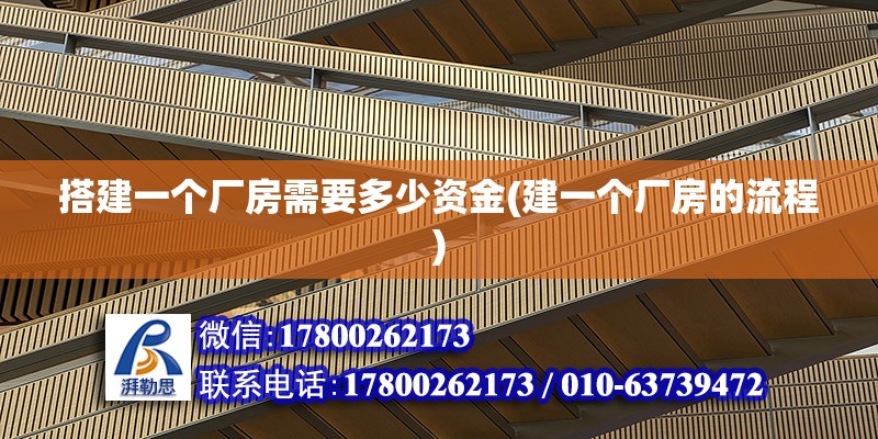 搭建一个厂房需要多少资金(建一个厂房的流程)