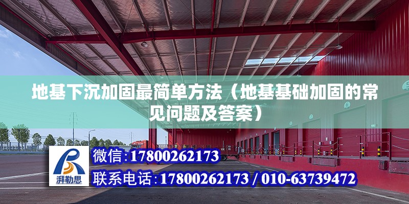 地基下沉加固最简单方法（地基基础加固的常见问题及答案） 北京钢结构设计