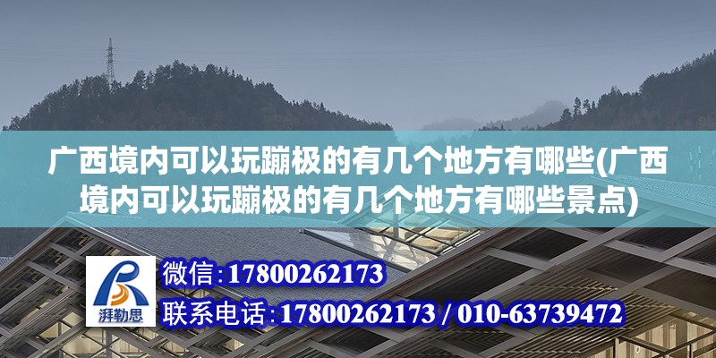 广西境内可以玩蹦极的有几个地方有哪些(广西境内可以玩蹦极的有几个地方有哪些景点)