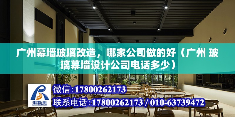 广州幕墙玻璃改造，哪家公司做的好（广州 玻璃幕墙设计公司电话多少） 北京钢结构设计