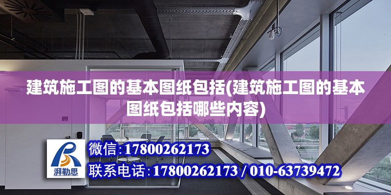 建筑施工图的基本图纸包括(建筑施工图的基本图纸包括哪些内容)