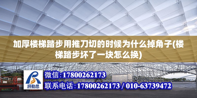 加厚楼梯踏步用推刀切的时候为什么掉角子(楼梯踏步坏了一块怎么换)