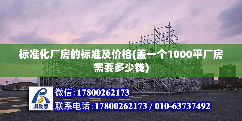 标准化厂房的标准及价格(盖一个1000平厂房需要多少钱)