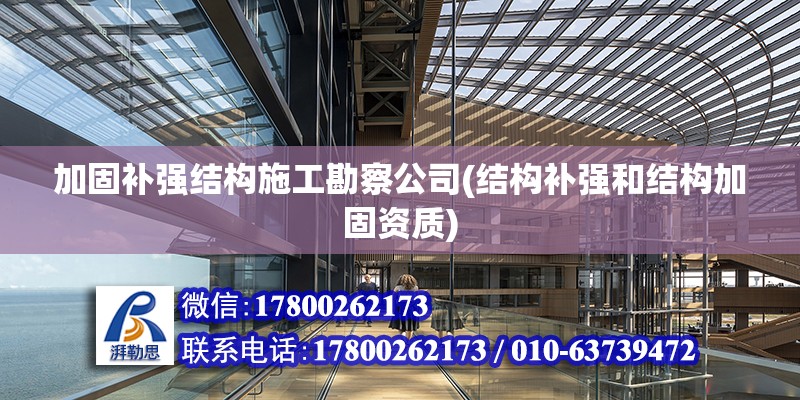 加固补强结构施工勘察公司(结构补强和结构加固资质)