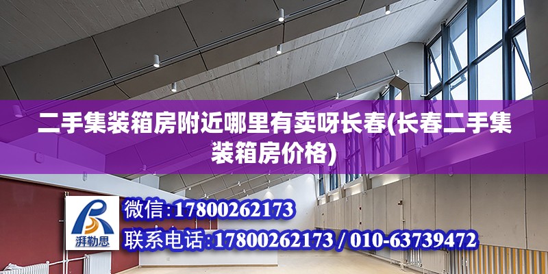 二手集装箱房附近哪里有卖呀长春(长春二手集装箱房价格)