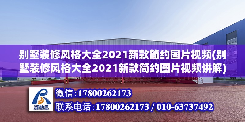 别墅装修风格大全2021新款简约图片视频(别墅装修风格大全2021新款简约图片视频讲解)