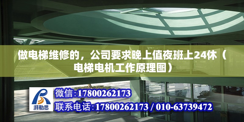 做电梯维修的，公司要求晚上值夜班上24休（电梯电机工作原理图）