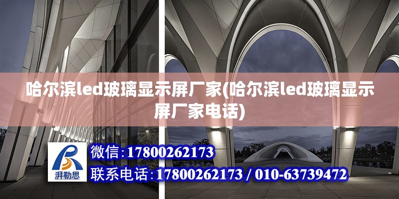 哈尔滨led玻璃显示屏厂家(哈尔滨led玻璃显示屏厂家电话) 结构工业钢结构施工