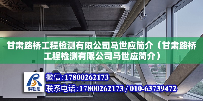 甘肃路桥工程检测有限公司马世应简介（甘肃路桥工程检测有限公司马世应简介）