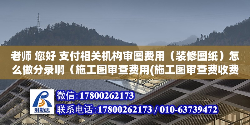 老师 您好 支付相关机构审图费用（装修图纸）怎么做分录啊（施工图审查费用(施工图审查费收费标准)）