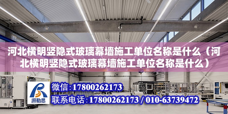 河北横明竖隐式玻璃幕墙施工单位名称是什么（河北横明竖隐式玻璃幕墙施工单位名称是什么）