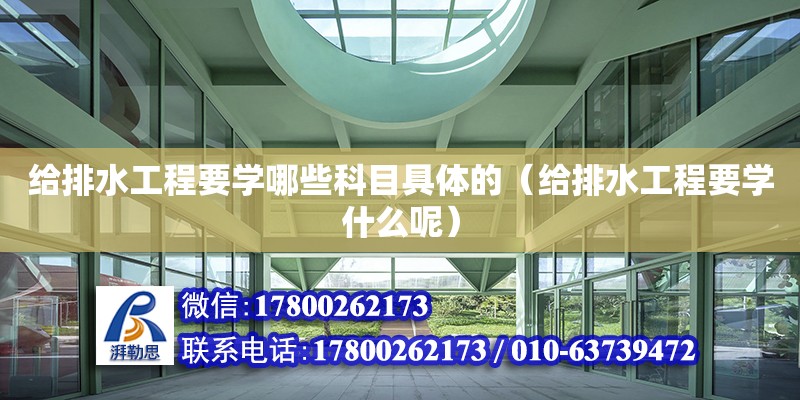 给排水工程要学哪些科目具体的（给排水工程要学什么呢） 钢结构网架设计