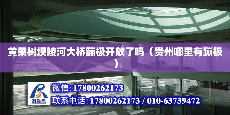 黄果树坝陵河大桥蹦极开放了吗（贵州哪里有蹦极） 钢结构网架设计