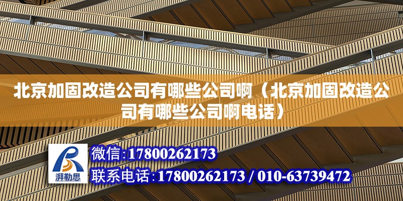 北京加固改造公司有哪些公司啊（北京加固改造公司有哪些公司啊电话） 钢结构网架设计