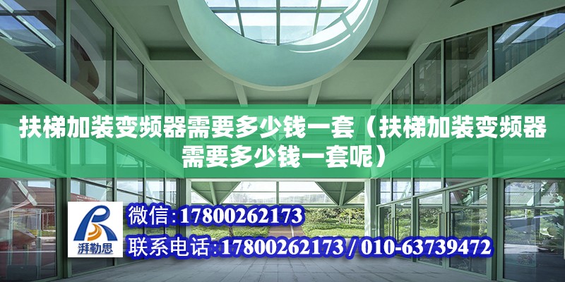 扶梯加装变频器需要多少钱一套（扶梯加装变频器需要多少钱一套呢）